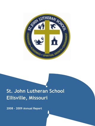St. John Lutheran School Ellisville, Missouri 2008 – 2009 Annual Report 