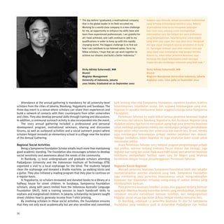 “ The day before I graduated, a multinational company       “ Sebelum saya diwisuda, sebuah perusahaan multinasional
                                                       that is the global leader in its field recruited me.        yang ternama di bidangnya merekrut saya. Bekerja
                                                       Working for a world-class company is a new challenge        di perusahaan kelas dunia merupakan tantangan
                                                       for me, an opportunity to enhance my skills base and        baru buat saya, peluang untuk meningkatkan
                                                       learn from experienced professionals. I am grateful for     keterampilan saya dan belajar dari para profesional
                                                       all I have achieved, and I will continue to add to my       yang berpengalaman. Saya bersyukur untuk segala
                                                       qualifications in order to keep up with this rapidly        yang telah saya capai, dan saya akan terus mengasah
                                                       changing world. The biggest challenge is to find out        diri agar dapat mengikuti lajunya perubahan di dunia
                                                       how I can contribute to our beloved nation. So to my        ini. Tantangan terbesar saya ialah mencari tahu apa
                                                       fellow scholars, I hope that we can work together to        yang dapat saya sumbangkan bagi bangsa tercinta.
                                                       achieve our dreams and build a better Indonesia.”           Karena itu, rekan-rekan penerima beasiswa, saya
                                                                                                                   berharap kita dapat bekerjasama untuk mencapai
                                                                                                                   impian kita dan membangun Indonesia yang lebih baik.”

                                                       Dicky Adinda Sukarmadji, MM                                 Dicky Adinda Sukarmadji, MM
                                                       Alumni                                                      Alumni
                                                       Magister Management                                         Magister Manajemen Universitas Indonesia, Jakarta
                                                       University of Indonesia, Jakarta                            Angkatan 2001, lulus pada 20 September 2002
                                                       2001 Intake, Graduated on 20 September 2002




    Attendance at the annual gathering is mandatory for all university-level         baik tentang nilai-nilai Sampoerna Foundation, membina karakter, kualitas
scholars from the cities of Jakarta, Bandung, Yogyakarta and Surabaya. The           kepemimpinan, kepedulian sosial, dan suasana kekeluargaan yang erat.
three-day event is a venue where scholars can share their experiences and            Kegiatan ini semakin mempererat ikatan anggota keluarga besar Sampoerna
build a network of contacts with their counterparts from other universities          Foundation.
and cities. They also develop personal skills through training and discussions.         Pertemuan Tahunan ini wajib diikuti semua penerima beasiswa tingkat
In addition, a communal outreach activity is also incorporated into the event.       universitas dari Jakarta, Bandung, Yogyakarta, dan Surabaya. Kegiatan yang
    The 2003 annual gathering included a professional and personal                   diadakan selama tiga hari ini merupakan ajang bagi para penerima beasiswa
development program, motivational seminars, sharing and discussion                   untuk membagi pengalaman mereka dan membangun jaringan persahabatan
forums, as well as outbound activities and a social outreach project where           dengan rekan-rekan mereka dari universitas dan daerah lain. Di sini, mereka
scholars helped renovate an elementary school in a village near the location         juga membangun keterampilan pribadi melalui pelatihan dan diskusi.
of the Annual Gathering.                                                             Sebagai tambahan, dalam kegiatan ini juga dilakukan bakti sosial untuk
                                                                                     masyarakat sekitar.
Regional Social Activities                                                              Acara Pertemuan Tahunan 2003 meliputi program pengembangan pribadi
    Being a Sampoerna Foundation Scholar entails much more than maintaining          dan profesi, seminar tentang motivasi, forum diskusi dan berbagi, juga
good academic standing. The Foundation also encourages scholars to develop           kegiatan luar ruang dan sosial. Pada acara bakti sosial, para penerima beasiswa
social sensitivity and awareness about the needs of the community.                   membantu memperbaiki fasilitas salah satu SD Negeri yang letaknya
    In Bandung, 13 local undergraduate and graduate scholars attending               berdekatan dengan tempat penyelenggaraan Pertemuan Tahunan.
Padjadjaran University and the Indonesian Institute of Technology (ITB)
organized a visit to a local orphanage for the blind. The students helped            Kegiatan Sosial Regional
clean the orphanage and donated a Braille machine, 30 walking sticks and                Menjadi penerima beasiswa Sampoerna Foundation lebih dari sekadar
a guitar. They also initiated a reading program that they plan to continue on        mempertahankan prestasi akademik yang baik. Sampoerna Foundation
a regular basis.                                                                     juga mendorong para penerima beasiswanya untuk mengembangkan
    In Yogyakarta, 16 scholars renovated and donated books to a library at a         kepekaan dan kepedulian terhadap orang-orang di sekitar mereka yang
halfway house for street children. In Surabaya, Sampoerna Foundation                 membutuhkan bantuan.
scholars, along with peers invited from the Indonesia Australia Language                Para penerima beasiswa memberi usulan atau gagasan tentang bantuan
Foundation (IALF), held a training session to teach handicraft skills to             yang akan diberikan kepada komunitas tertentu yang membutuhkan, kemudian
orphans and marginalized children. In Jakarta, scholarship recipients taught         membuat rencana merealisasi bantuan tersebut, dan mengorganisasi
street children how to generate income from T-shirt printing.                        kegiatan sosial setiap tiga bulan di kota tempat mereka menuntut ilmu.
    By involving scholars in these social activities, the Foundation ensures            Di Bandung, sebanyak 13 penerima beasiswa S1 dan S2 Sampoerna
that they not only excel academically but are also sensitive and committed           Foundation yang menekuni studi di Universitas Padjadjaran dan Institut


36
 