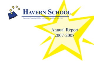 HAVERN SCHOOL
Successfully Educating Children with Learning Disabilities Since 1966




                                                Annual Report
                                                 2007-2008
 