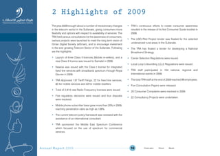Annual Report 2009 16
The year 2009 brought about a number of revolutionary changes
in the telecom sector in the Sultanate, giving consumers more
flexibility and options with respect to availability of services. The
TRA held various consultations for the awareness of consumers,
various projects were launched to meet the long term vision of
Oman Digital Society (eOman), and to encourage investment
in the ever growing Telecom Sector of the Sultanate. Following
are the highlights:
• Launch of three Class II licences (Mobile re-sellers), and a
new Class II licence was issued to Samatel in 2009.
• Nawras was issued with the Class I license for integrated
fixed line services with broadband spectrum through Royal
Decree in 2009.
• TRA Approved 137 Tariff Filings; 22 for fixed line services,
82 for mobile services and 33 for mobile resellers.
• Total of 2,914 new Radio Frequency licenses were issued.
• Five regulatory decisions were issued and four disputes
were resolved.
• Mobile phone subscriber base grew more than 20% in 2009,
reaching penetration rates as high as 138%.
• The current telecom policy framework was reviewed with the
assistance of an international consultant.
• TRA sponsored the Middle East Spectrum Conference
which focused on the use of spectrum for commercial
services.
• TRA’s continuous efforts to create consumer awareness
resulted in the release of its first Consumer Guide booklet in
2009.
• The USO Pilot Project tender was floated for the selected
underserved rural areas in the Sultanate.
• The TRA has floated a tender for developing a National
Broadband Strategy.
• Carrier Selection Regulations were issued.
• Local Loop Unbundling (LLU) Regulations were issued.
• TRA staff participated in 104 national, regional and
international events in 2009.
• The total TRA staff at the end of 2009 reached 98 employees.
• Five Consultation Papers were released.
• 20 Consumer Complaints were resolved in 2009.
• 22 Consultancy Projects were undertaken.
2 Highlights of 2009
Prev NextContent Prev NextContent
 