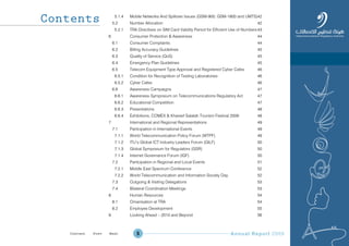 Annual Report 20095
5.1.4 Mobile Networks And Spillover Issues (GSM-900, GSM-1800 and UMTS)42
5.2 Number Allocation 42
5.2.1 TRA Directives on SIM Card Validity Period for Efficient Use of Numbers43
6 Consumer Protection & Awareness 44
6.1 Consumer Complaints 44
6.2 Billing Accuracy Guidelines 45
6.3 Quality of Service (QoS) 45
6.4 Emergency Plan Guidelines 45
6.5 Telecom Equipment Type Approval and Registered Cyber Cafes 46
6.5.1 Condition for Recognition of Testing Laboratories 46
6.5.2 Cyber Cafes 46
6.6 Awareness Campaigns 47
6.6.1 Awareness Symposium on Telecommunications Regulatory Act 47
6.6.2 Educational Competition 47
6.6.3 Presentations 48
6.6.4 Exhibitions, COMEX & Khareef Salalah Tourism Festival 2009 48
7 International and Regional Representations 49
7.1 Participation in International Events 49
7.1.1 World Telecommunication Policy Forum (WTPF) 49
7.1.2 ITU’s Global ICT Industry Leaders Forum (GILF) 50
7.1.3 Global Symposium for Regulators (GSR) 50
7.1.4 Internet Governance Forum (IGF) 50
7.2 Participation in Regional and Local Events 51
7.2.1 Middle East Spectrum Conference 52
7.2.2 World Telecommunication and Information Society Day 52
7.3 Outgoing & Visiting Delegations 53
7.4 Bilateral Coordination Meetings 53
8 Human Resources 54
8.1 Omanisation at TRA 54
8.2 Employee Development 55
9 Looking Ahead – 2010 and Beyond 56
Contents
Prev NextContent Prev NextContent
 