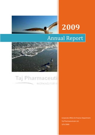 2009
Annual Report




     Corporate Affairs & Finance Department
     Taj Pharmaceuticals Ltd.
     3/31/2009
 