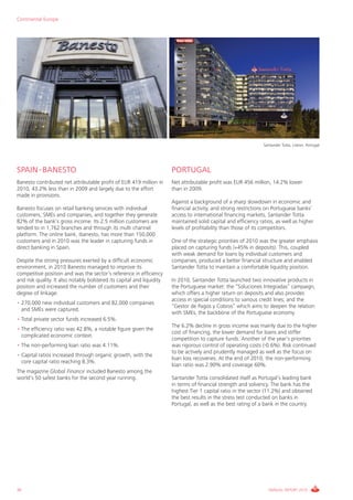 Continental Europe




                                                                                                                  Santander Totta, Lisbon, Portugal




SPAIN - BANESTO                                                         PORTUGAL
Banesto contributed net attributable profit of EUR 419 million in       Net attributable profit was EUR 456 million, 14.2% lower
2010, 43.2% less than in 2009 and largely due to the effort             than in 2009.
made in provisions.
                                                                        Against a background of a sharp slowdown in economic and
Banesto focuses on retail banking services with individual              financial activity, and strong restrictions on Portuguese banks’
customers, SMEs and companies, and together they generate               access to international financing markets, Santander Totta
82% of the bank’s gross income. Its 2.5 million customers are           maintained solid capital and efficiency ratios, as well as higher
tended to in 1,762 branches and through its multi channel               levels of profitability than those of its competitors.
platform. The online bank, ibanesto, has more than 150,000
customers and in 2010 was the leader in capturing funds in              One of the strategic priorities of 2010 was the greater emphasis
direct banking in Spain.                                                placed on capturing funds (+45% in deposits). This, coupled
                                                                        with weak demand for loans by individual customers and
Despite the strong pressures exerted by a difficult economic            companies, produced a better financial structure and enabled
environment, in 2010 Banesto managed to improve its                     Santander Totta to maintain a comfortable liquidity position.
competitive position and was the sector’s reference in efficiency
and risk quality. It also notably bolstered its capital and liquidity   In 2010, Santander Totta launched two innovative products in
position and increased the number of customers and their                the Portuguese market: the “Soluciones Integradas” campaign,
degree of linkage:                                                      which offers a higher return on deposits and also provides
                                                                        access in special conditions to various credit lines; and the
• 270,000 new individual customers and 82,000 companies
                                                                        “Gestor de Pagos y Cobros” which aims to deepen the relation
  and SMEs were captured.
                                                                        with SMEs, the backbone of the Portuguese economy.
• Total private sector funds increased 6.5%.
                                                                        The 6.2% decline in gross income was mainly due to the higher
• The efficiency ratio was 42.8%, a notable figure given the
                                                                        cost of financing, the lower demand for loans and stiffer
  complicated economic context.
                                                                        competition to capture funds. Another of the year’s priorities
• The non-performing loan ratio was 4.11%.                              was rigorous control of operating costs (-0.6%). Risk continued
                                                                        to be actively and prudently managed as well as the focus on
• Capital ratios increased through organic growth, with the
                                                                        loan loss recoveries. At the end of 2010, the non-performing
  core capital ratio reaching 8.3%.
                                                                        loan ratio was 2.90% and coverage 60%.
The magazine Global Finance included Banesto among the
world’s 50 safest banks for the second year running.                    Santander Totta consolidated itself as Portugal’s leading bank
                                                                        in terms of financial strength and solvency. The bank has the
                                                                        highest Tier 1 capital ratio in the sector (11.2%) and obtained
                                                                        the best results in the stress test conducted on banks in
                                                                        Portugal, as well as the best rating of a bank in the country.




36                                                                                                                  ANNUAL REPORT 2010
 