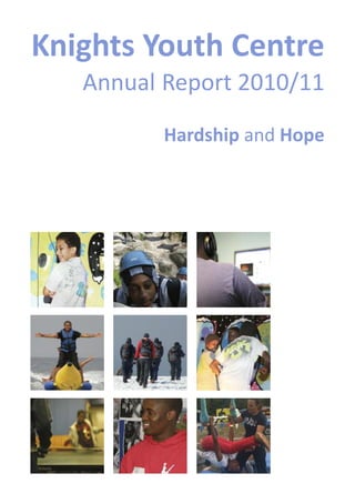 Knights Youth Centre
   Annual Report 2010/11

          Hardship and Hope
 