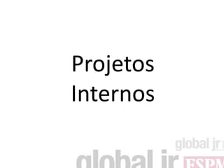 Projetos
Internos
 