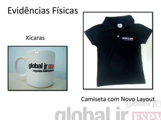 Evidências Físicas

    Xícaras




                     Camiseta com Novo Layout
 