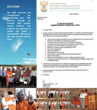  
	
  
	
  
	
  
	
  
	
  
	
  
	
  
	
  
	
  
	
  
	
  
	
  
	
  
	
  
	
  
	
  
	
  
	
  
	
  
	
  
	
  
	
  
	
  
	
  
OUTCOME	
  	
  
	
  
We	
   have	
   nurtured	
   and	
  
strengthened	
   our	
  	
  
relationship	
   with	
   	
   DCS	
  
Partners	
   through	
   our	
  
focused	
   high	
   quality	
  
service	
   delivery.	
   Our	
  
program	
  and	
  approach	
  is	
  
valued	
   and	
   makes	
   a	
  
measureable	
   	
   difference!	
  
We	
  walk	
  proudly	
  hand	
  in	
  
hand.	
  
	
  
 