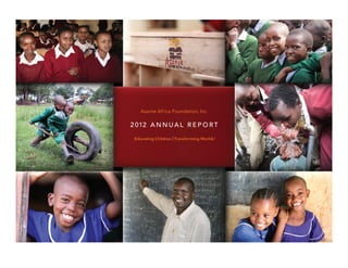 2 012 A N N U A L R E P O R T
Educating Children | Transforming Worlds™
Asante Africa Foundation, Inc.
 