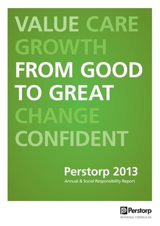 Annual & Social Responsibility Report
Perstorp 2013
VALUE CARE
GROWTH
FROM GOOD
TO GREAT
CHANGE
CONFIDENT
 