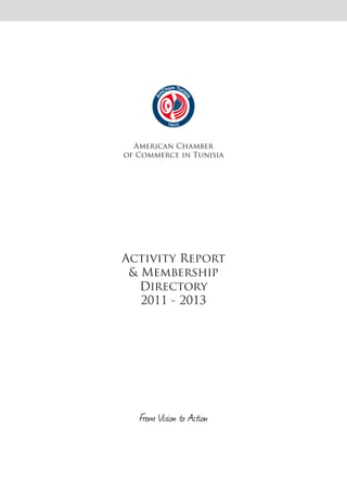 American Chamber
of Commerce in Tunisia
From Vision to Action
Activity Report
& Membership
Directory
2011 - 2013
 