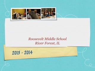 2013 - 2014
Roosevelt Middle School
River Forest, IL
 