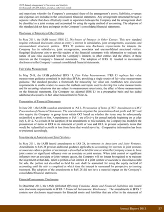2013 Annual Management’s Discussion and Analysis
(in thousands of CDN dollars, except as otherwise noted)
and operations whereby the Company’s contractual share of the arrangement’s assets, liabilities, revenues
and expenses are included in the consolidated financial statements. Any arrangement structured through a
separate vehicle that does effectively result in separation between the Company and the arrangement shall
be classified as a joint venture and accounted for using the equity method of accounting. The adoption of
this standard did not have an impact on the Company’s consolidated financial statements.
Disclosure of Interests in Other Entities
In May 2011, the IASB issued IFRS 12, Disclosure of Interests in Other Entities. This new standard
requires enhanced disclosures about an entity’s interest in subsidiaries, joint arrangements, associates and
unconsolidated structured entities. IFRS 12 contains new disclosure requirements for interests the
Company has in subsidiaries, joint arrangements, associates and unconsolidated structured entities.
Required disclosures aim to provide readers of the financial statements with information to evaluate the
nature of and risks associated with the Company’s interests in other entities and the effects of those
interests on the Company’s financial statements. The adoption of IFRS 12 resulted in incremental
disclosures in the Company’s annual consolidated financial statements.
Fair Value Measurement
In May 2011, the IASB published IFRS 13, Fair Value Measurement. IFRS 13 replaces fair value
measurement guidance contained in individual IFRSs, providing a single source of fair value measurement
guidance. The standard provides a framework for measuring fair value and establishes new disclosure
requirements to enable readers to assess the methods and inputs used to develop fair value measurements
and for recurring valuations that are subject to measurement uncertainty, the effect of those measurements
on the financial statements. The Company has adopted IFRS 13 on a prospective basis and has added
additional disclosures on fair value measurement in Note 22.
Presentation of Financial Statements
In June 2011, the IASB issued an amendment to IAS 1, Presentation of Items of OCI: Amendments to IAS 1
Presentation of Financial Statements. The amendments stipulate the presentation of net profit and OCI and
also require the Company to group items within OCI based on whether the items may be subsequently
reclassified to profit or loss. Amendments to IAS 1 are effective for annual periods beginning on or after
July 1, 2012. As a result of the adoption of the amendments to this standard, the Company has modified the
presentation of items in OCI in its statement of profit or loss and OCI, to present separately items that
would be reclassified to profit or loss from those that would never be. Comparative information has been
re-presented accordingly.
Investments in Associates and Joint Ventures
In May 2011, the IASB issued amendments to IAS 28, Investments in Associates and Joint Ventures.
Amendments to IAS 28 provide additional guidance applicable to accounting for interests in joint ventures
or associates when a portion of an interest is classified as held for sale or when the Company ceases to have
joint control or significant influence over an associate or joint venture. When joint control or significant
influence over an associate or joint venture ceases, the Company will no longer be required to re-measure
the investment at that date. When a portion of an interest in a joint venture or associate is classified as held
for sale, the portion not classified as held for sale shall be accounted for using the equity method of
accounting until the sale is completed at which time the interest is reassessed for prospective accounting
treatment. The adoption of the amendments to IAS 28 did not have a material impact on the Company’s
consolidated financial statements.
Financial Instruments: Disclosures
In December 2011, the IASB published Offsetting Financial Assets and Financial Liabilities and issued
new disclosure requirements in IFRS 7 Financial Instruments: Disclosures. The amendments to IFRS 7
contain new disclosure requirements for financial assets and liabilities that are offset in the statement of
Annual Report 2013		 27	
 