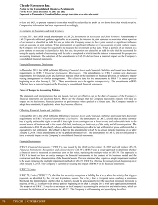 76	 TSX:CRJ | OTCQB:CLGRF	 		
Claude Resources Inc.
Notes to the Consolidated Financial Statements
For the Years ended December 31, 2013 and 2012
Expressed in Thousands of Canadian Dollars, except share data or as otherwise noted
or loss and OCI, to present separately items that would be reclassified to profit or loss from those that would never be.
Comparative information has been re-presented accordingly.
Investments in Associates and Joint Ventures
In May 2011, the IASB issued amendments to IAS 28, Investments in Associates and Joint Ventures. Amendments to
IAS 28 provide additional guidance applicable to accounting for interests in joint ventures or associates when a portion
of an interest is classified as held for sale or when the Company ceases to have joint control or significant influence
over an associate or joint venture. When joint control or significant influence over an associate or joint venture ceases,
the Company will no longer be required to re-measure the investment at that date. When a portion of an interest in a
joint venture or associate is classified as held for sale, the portion not classified as held for sale shall be accounted for
using the equity method of accounting until the sale is completed at which time the interest is reassessed for prospective
accounting treatment. The adoption of the amendments to IAS 28 did not have a material impact on the Company’s
consolidated financial statements.
Financial Instruments: Disclosures
In December 2011, the IASB published Offsetting Financial Assets and Financial Liabilities and issued new disclosure
requirements in IFRS 7 Financial Instruments: Disclosures. The amendments to IFRS 7 contain new disclosure
requirements for financial assets and liabilities that are offset in the statement of financial position, or subject to master
netting arrangements or similar arrangements. The effective date for the amendments to IFRS 7 is annual periods
beginning on or after January 1, 2013. These amendments are to be applied retrospectively. The amendments to IFRS
7 did not have a material impact on the Company’s consolidated financial statements.
Future Changes in Accounting Policies
The standards and interpretations that are issued, but not yet effective, up to the date of issuance of the Company’s
financial statements are disclosed below. These are the changes that the Company reasonably expects will have an
impact on its disclosures, financial position or performance when applied at a future date. The Company intends to
adopt these standards, if applicable, when they become effective.
Offsetting Financial Assets and Liabilities
In December 2011, the IASB published Offsetting Financial Assets and Financial Liabilities and issued new disclosure
requirements in IFRS 7 Financial Instruments: Disclosures. The amendments to IAS 32 clarify that an entity currently
has a legally enforceable right to set-off if that right is not contingent on a future event, and enforceable both in the
normal course of business and in the event of default, insolvency or bankruptcy of the entity and all counterparties. The
amendments to IAS 32 also clarify when a settlement mechanism provides for net settlement or gross settlement that is
equivalent to net settlement. The effective date for the amendments to IAS 32 is annual periods beginning on or after
January 1, 2014. These amendments are to be applied retrospectively. The amendments to IAS 32 are not anticipated to
have a material impact on the Company’s consolidated financial statements.
Financial Instruments
IFRS 9, Financial Instruments (“IFRS 9”), was issued by the IASB on November 12, 2009 and will replace IAS 39,
Financial Instruments: Recognition and Measurement (“IAS 39”). IFRS 9 uses a single approach to determine whether
a financial asset is measured at amortized cost or fair value, replacing the multiple rules in IAS 39. The approach in
IFRS 9 is based on how an entity manages its financial instruments in the context of its business model and the
contractual cash flow characteristics of the financial assets. The new standard also requires a single impairment method
to be used, replacing the multiple impairment methods in IAS 39. IFRS 9 is effective for annual periods beginning on or
after January 1, 2015. The Company is currently evaluating the impact of IFRS 9 on its financial statements.
IFRIC 21 Levies
IFRIC 21, Levies (“IFRIC 21”), clarifies that an entity recognizes a liability for a levy when the activity that triggers
payment, as identified by the relevant legislation, occurs. For a levy that is triggered upon reaching a minimum
threshold, the Interpretation clarifies that no liability should be anticipated before the specified minimum threshold is
reached. IFRIC 21 is effective for annual periods beginning on or after 1 January 2014, with early application permitted.
The adoption of IFRIC 21 may have an impact on the Company’s accounting for production and similar taxes, which do
not meet the definition of an income tax in IAS 12. The Company is still assessing and quantifying the effect.
 