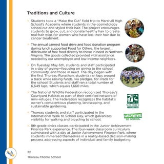 22
Thoreau Middle School 					
M IDDLE SCHOOL
THOREAU
 Students took a “Make the Cut” field trip to Marshall High
School’s Academy where students in the cosmetology
school cut and styled their hair. The project encourages
students to grow, cut, and donate healthy hair to create
real-hair wigs for women who have lost their hair due to
cancer treatment.
 The annual canned food drive and food donation program
during lunch supported Food for Others, the largest
distributor of free food directly to those in need in Northern
Virginia. The goods collected provided vital assistance
needed by our unemployed and low-income neighbors.
 On Tuesday, May 6th, students and staff participated
in a day of giving—focusing on giving to the school,
community, and those in need. The day began with
the first Thoreau Runathon; students ran laps around
a track while raising funds, via pledges, for iPads for
the school. Students and staff ran a total number of
6,649 laps, which equals 1,660 miles.
 The National Wildlife Federation recognized Thoreau’s
Courtyard Habitat as part of their certified network of
mini-refuges. The Federation recognizes the habitat’s
owner’s conscientious planning, landscaping, and
sustainable gardening.
 Thoreau students and staff participated in the
International Walk to School Day, which galvanizes
visibility for walking and bicycling to school.
 8th grade civics classes participated in the Junior Achievement
Finance Park experience. The four-week classroom curriculum
culminated with a day at Junior Achievement Finance Park, where
students immersed themselves in a reality-based decision-making
process addressing aspects of individual and family budgeting.
Traditions and Culture
Friday, May 30 —
Reading 7
Tuesday, June 3 —
Algebra I
Wednesday, June 4 —
Math 7 and Math 8
Thursday, June 5—
Civics
Friday, June 6—
History 7
Tuesday, June 10—
Science 8
Parents please assist your
children in doing well on these
tests by making sure students
get a good night’s sleep prior
to the testing day and by
eating a good breakfast on the
day of each test. Please avoid
scheduling appointments on
days your student will be
tested.
Seventh-grade students will
take SOL tests in Math,
English, and History. Eighth-
grade students will take SOL
tests in Math, English, Civics
and Economics, and Science.
Students enrolled in Algebra
and Geometry will take the
appropriate end-of-course
test. Seventh-grade students
enrolled in honors math will
take the eighth grade math
test in lieu of the seventh
grade math test.
The SOL testing schedule will
be as follows:
Wednesday, May 28 —
Geometry
Thursday,May 29 —
Reading 8
Volume 1 Issue 16
to inform parents of important information about school life at Thoreau Middle Sch
2013-2014 Standards of Learning Online Testing Schedule
Make the Cut!
We had 19 students and 1
teacher donate their hair on
Friday, May 16th. Students
took a field trip to Marshall
High School’s Academy where
students in the cosmetology
school cut and styled their hair.
Each student donated at least 8
inches of hair to the Pantene
Beautiful Lengths program, a ma-
jority of students donated more
than 8 inches, with one student
donating 16 inc
returned to Thor
their new styles
pet entrance ch
istration and cla
was an extreme
collaboration be
reau’s SCA and
my!
 