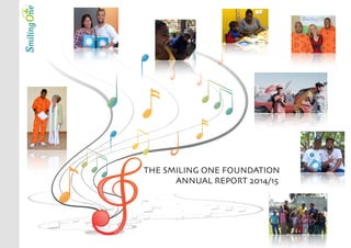  
 
THE SMILING ONE FOUNDATION
ANNUAL REPORT 2014/15
 