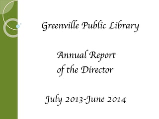 Greenville Public Library 
Annual Report 
of the Director 
July 2013-June 2014 
 