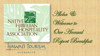 Aloha &
Welcome to
Our Annual
Report Breakfast
 