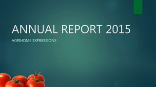 ANNUAL REPORT 2015
AGRIHOME EXPRESSIONS
 