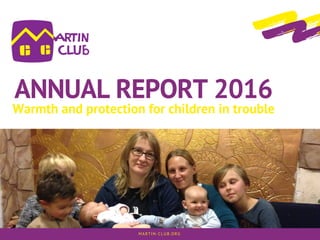 ANNUAL REPORT 2016
Warmth and protection for children in trouble
MARTIN-CLUB.ORG
 