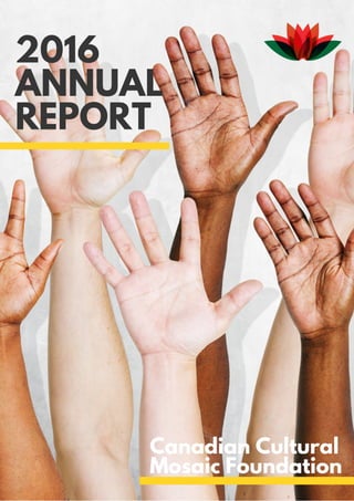 2016
ANNUAL
REPORT
Canadian Cultural
Mosaic Foundation
 