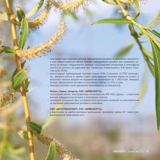  пппрорровевевееддддедеед ннанаана ііііінвнвввенененентатататарирриризазаааааціціціцціціціціяяяяяяяя виввививив кикикик ддідіівв зазабрбррбрббрб удудудуу нюючихихих рррречовин тттттааааааа роророророороророррр ззрзрзрзрззрзрзрзрзрзрзррр бобобоббобобоббообобллллелееніні ддокумуменентити,,
вв яякякиххи оооооббґбґбґґб рурунтнтовововуюуюу ться ооббсбсягягяггии вивиииивв кикикикиддідідідіввв зззабруднююююючю их реччововвинининн ддддлляля отриманння до-
звзволо уу нанананааа ввввикикидидии зазабрбруднюнюючюччихи ррреечечеечововвввиининн ссстаатаціціціціонононо арнимии ддджежеререлаламими в аатмтмососфефернрнее
пооввітрряя нанаанн коттеле ьні за адрессаамми::и вулу . ППрофесора ПіПіідвдвисисоцоцькь ого, 4-Б, пррососп.п ГГололо-о-
сісіївївсьсьс ккий,й 94/996;
 рекеконоонсструр кціяя трубопроводівв ттеплоовивих ммереж РТММ «Г«Голо осієво» та РТМ «Святоши-
ноо»»,, ввиикконоо ані рор боти із замінии старирихх трруббопопопрововооодіддд в тетеплових мереж на сучасні, в
реееззузуз льльтатааатттіт зниижені витрати наа піпіджджививлееенннння тететеететет плпплп оммммеррежеж на 1 180 м3
/рік, зменшені
вивиикккикидии ззаабаа рур дднднд юююючих речоовивиннн вв ататмоосфффереррнеен пппппооовоо іттттряя ннаа 279, 4 т/рік;
 ввикикикконанннаніі рережижижиимно-налагоджуввала ьнніі випрробоббо увувувананннняя ккототлол агрер гатів.
Філліалл ««ЗЗаЗЗавоодд «Енергія» ПААТТ «КИЇВЕВЕНЕРГО»:
 каапіталаллльньниииййи рремемонт електроффілільтра кототлоагрегата №№№33 ЧКД «ДДукла» – скороччененененнннняняяяняня
виикиддіііів зазабрбрбрудуду нюнюн ючю ихх рречечововини в атмтмоссо фферне повітрррря;я;яя
 ппрор веееедддедедеед нонононо оооооснсннс ащаща ененнян двовохх ккотлоагргреегаатів системамимимими кккконононо тртрололюююю тататата спостеррежежежежеененененненннннняяя
заза виикиккиидиддиддддамаммамииии ззазааз брбрудду нюнюючючихх ррече овинн вв атмтмосферу.
ССВСВСВВВВВППППППП «А«А««АВВТВТВТТТОООООТТО РААААНССН ПООП РТРТ» ПАПАТТ «КИЇИЇВЕВЕНЕЕЕЕНЕЕЕРГРГРРРРГР О»О»О :
 уууууу ввввиирирробоббббббннииииччччиихх таааа адмммд ініністрататививививниниххх прприимііщененнях прпрововеденнааа зазаз міна 2251 лламампи рроз-
жжжжажаарюрюрюююввааааааннннняя нана ееенненненнн ргоозберігааюючі..
55КИЇВЕНЕРГО | Річний звіт 2016
КИЇВЕНЕРГО - тепло і світло для киян
 