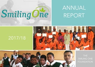 2017/18
ANNUAL
REPORT
THE
SMILING ONE
FOUNDATION
 