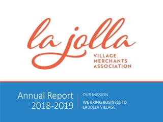 Annual Report
2018-2019
OUR MISSION
WE BRING BUSINESS TO
LA JOLLA VILLAGE
 