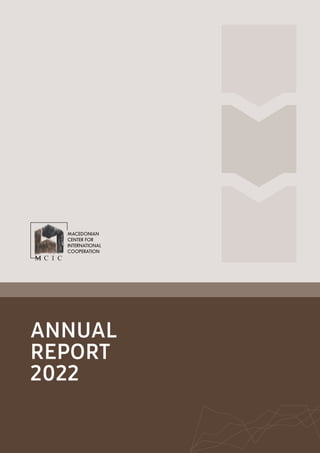 ANNUAL
REPORT
2022
C I C
MACEDONIAN
CENTER FOR
INTERNATIONAL
COOPERATION
 