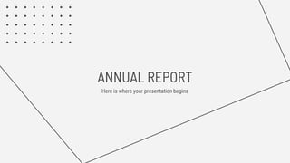 ANNUAL REPORT
Here is where your presentation begins
 