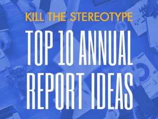 Copyright © 2016 Superskill Graphics Pte Ltd. All Right Reserved 1
KILL THE STEREOTYPE TOP 10 ANNUAL REPORT IDEAS
 