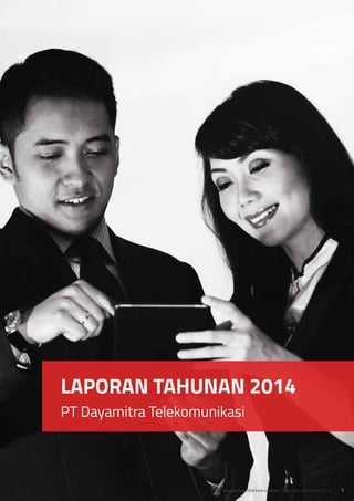 LAPORAN TAHUNAN 2014
PT Dayamitra Telekomunikasi
PT Dayamitra Telekomunikasi. Laporan Tahunan 2014 1
 