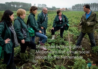 Doing well by doing good.
McDonald’s first annual social
report for the Netherlands.
 