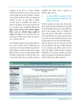 okf"kZd fjiksVZ 2013-14 – 167
vè;k; 4% ;kstuk vk;ksx ds fofHkUu izHkkxksa esa izeq[k dk;Zdyki
,evkbZ,Lk dk cM+s iSekus ij mi;¨x ¶ySxf'ki
dk;ZØe¨a ds dk;Z fu"iknu ds LkkFk&LkkFk bu 9 jkT;¨a
ds eq[; Lkfpo¨a v©j 60 ftyk eftLVªsV@dysDVj¨a
ds LkkFk ohfM;¨ dkUÝsULk¨a ds n©jku bu dk;ZØe¨a dh
ekuhVÇjx esa gqvkA bu 882 ftyksa ls lacaf/kr
tux.kuk 2001 ds tukufddh vkSj MkVkcsl ds
vkèkkj ij ,e-vkbZ-,l- dks Hkh O;kid cuk fn;k x;k
gSA ;g ç.kkyh 9 çdkj dh cqfu;knh lqfo/kkvksa tSls
f'k{kk] LokLF;] is;ty] lapkj] euksjatu lqfoèkk]
cSafdax] Mkd rkj] VsfyQksu fo|qr vkiwfrZ ,oa
laidZrk ds laca/k esa ;g ç.kkyh ftyk ,oa jkT;
Lrjh; lwpuk ckeiaFk mxzokn çHkkfor 60 ftyksa ds
ckjs esa miyCèk djkrh gSA
vkt dh fLFkfr ds vuqlkj ;g jk"Vª Lrjh; ifj;kstuk
dks 9 jkT;ksa esa ;kstuk vk;ksx ls fofM;ksxzkQh lw=
pykdj bu jkT;ksa ds eq[; lfpoksa rFkk 88 ftyksa ds
ftyk eftLVªsVksa@dysDVjksa ds 'kh"kZLFk Lrj ij bldk
e‚fuVj.k fd;k tk jgk gS rFkk lHkh ¶ySx'khi Ldheksa
dh HkkSfrd@foÙkh; çxfr dk e‚fuVj.k fd;k tkrk
gS rFkk ;kstuk vk;ksx vkSj vU; dsUæh; ea=ky;ksa ds
deZpkfj;ksa }kjk fodkl [kpZ ds lnqi;ksx dk
e‚fuVj.k fd;k tkrk gSA
5- O;; foÙk lfefr ds ewY;kadu ds fy,
çLrqr ifj;kstukvksa dk e‚fuVj.k ¼,e-
vkbZ-,l&bZ-,Q-lh-½
ifj;kstuk ewY;kadu vkSj çca/ku çHkkx ¼ih-,-,e-Mh-½]
;kstuk vk;ksx dsaæh; {ks= dh ifj;kstukvksa vkSj Ldheksa
dks ljdkjh fofuos'k cksMZ vFkok O;; foÙk lfefr }kjk
fuos'k ds fy, vuqeksnu@fu.kZ; tks ifj;kstuk ds
vkdkj vkSj ykxr ij fuHkZj gksrh gS] ds fy, fopkj
djus ls iwoZ fo"k; çHkkx ds ijke'kZ ij ewY;kadu djrk
gSA bl le; ;g çHkkx dsUæh; {ks= dh 25 djksM +#i,
;k blls vf/kd dh ykxr okyh lHkh ifj;kstukvksa@
Ldheksa dk ewY;kadu djrk gSA ih-,-,e-Mh- }kjk fd,
tkus okys ewY;kadu esa eksVs rkSj ij fofHkUu igyw gksrs
gSa] tSls vko';drk vkSj vkSfpR;] ;kstuk ds lkFk
laidZ] ekax vkiwfrZ] rduhdh O;ogk;Zrk] ifj;kstuk
çkf/kdkfj;ksa dh laxBukRed] çca/kdh; vkSj foÙkh;
{kerk] ykxr çkDdyu ij fo'oluh;rk] ifj;kstuk@
Ldheksa dh foÙkh; vkSj vkfFkZd ykHkçnkrkA
 