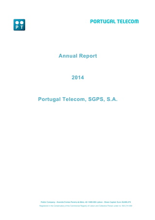 Public Company - Avenida Fontes Pereira de Melo, 40 •1069-300 Lisbon - Share Capital: Euro 26,895,375
Registered in the Conservatory of the Commercial Registry of Lisbon and Collective Person under no. 503 215 058
Annual Report
2014
Portugal Telecom, SGPS, S.A.
 