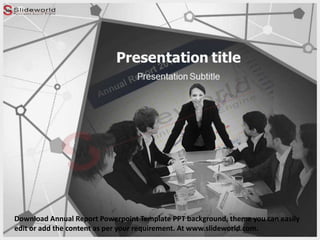 Download Annual Report Powerpoint Template PPT background, theme you can easily
edit or add the content as per your requirement. At www.slideworld.com.
 