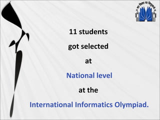 11 students
got selected
at
National level
at the
International Informatics Olympiad.
 