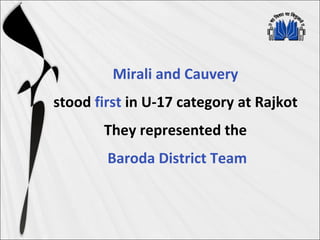Mirali and Cauvery
stood first in U-17 category at Rajkot
They represented the
Baroda District Team
 