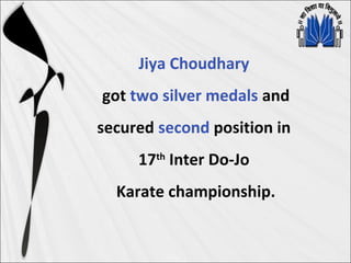 Jiya Choudhary
got two silver medals and
secured second position in
17th
Inter Do-Jo
Karate championship.
 