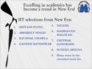 5. NILESH
6. MADHAVAN
MALOLAN
7. CHITRAK
GANGRADE
8. SUNEEL MEENA
9. Many more in the
extended merit list
1. SHIVANI PATEL
2. ABHIJEET SINGH
3. KAUSHAL CHAWLA
4. GANESH KAVISHWAR
 