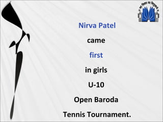 Nirva Patel
came
first
in girls
U-10
Open Baroda
Tennis Tournament.
 