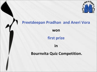 Preetdeepan Pradhan and Aneri Vora
won
first prize
in
Bournvita Quiz Competition.
 
