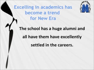 Excelling in academics has
become a trend
for New Era
The school has a huge alumni and
all have them have excellently
settled in the careers.
 