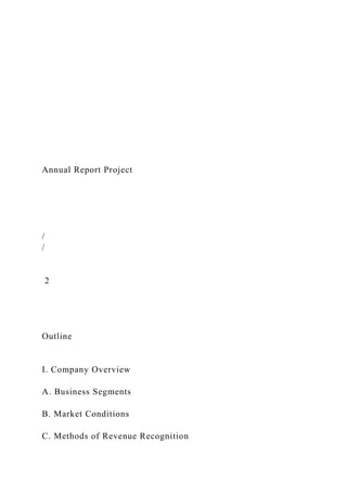Annual Report Project
/
/
2
Outline
I. Company Overview
A. Business Segments
B. Market Conditions
C. Methods of Revenue Recognition
 