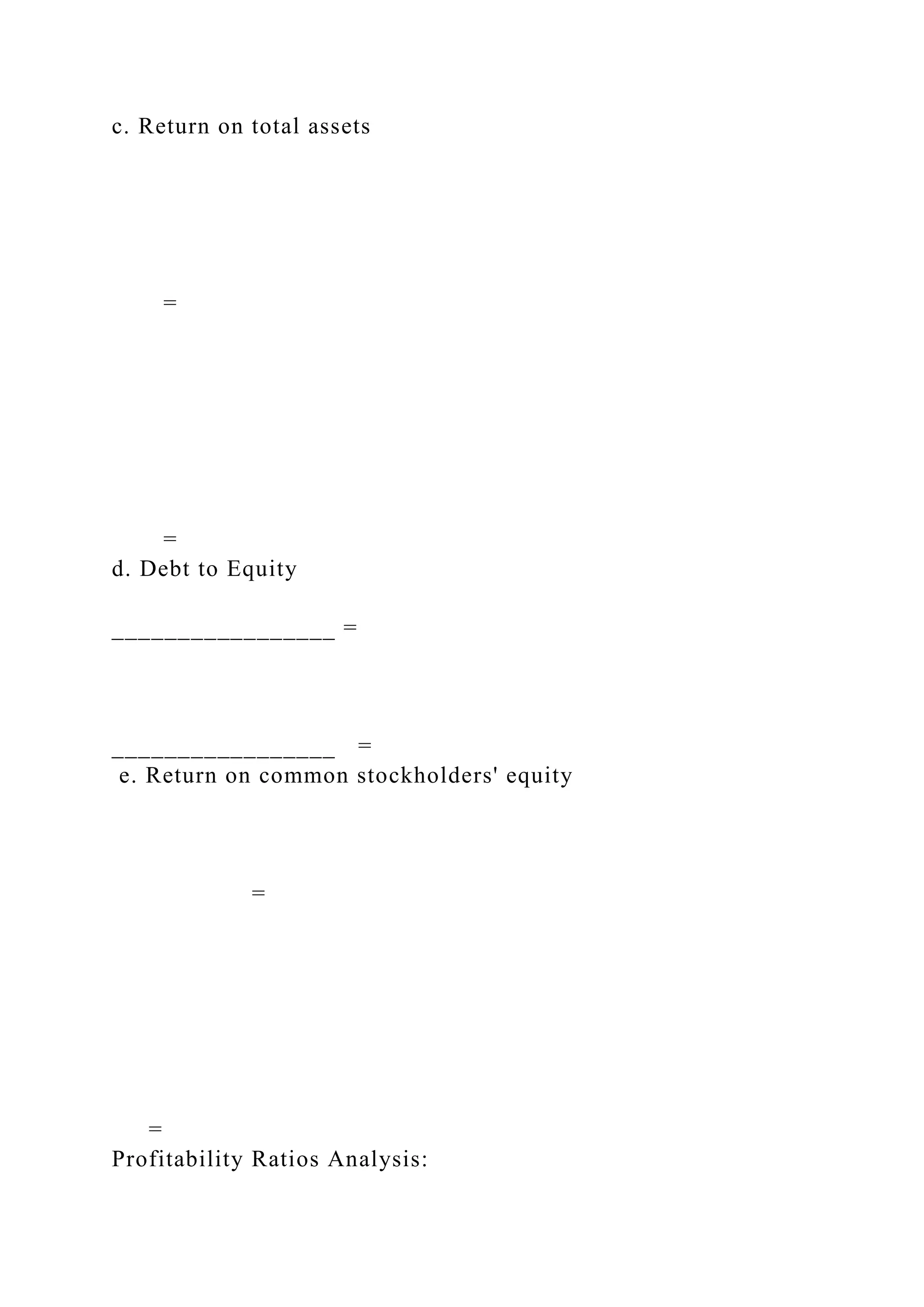 c. Return on total assets
=
=
d. Debt to Equity
_________________ =
_________________ =
e. Return on common stockholders' equity
=
=
Profitability Ratios Analysis:
 