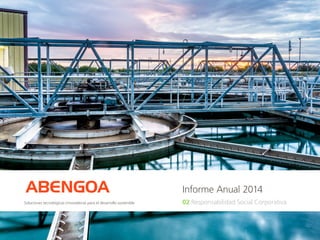 Informe Anual 2014ABENGOA
02 Responsabilidad Social CorporativaSoluciones tecnológicas innovadoras para el desarrollo sostenible
 