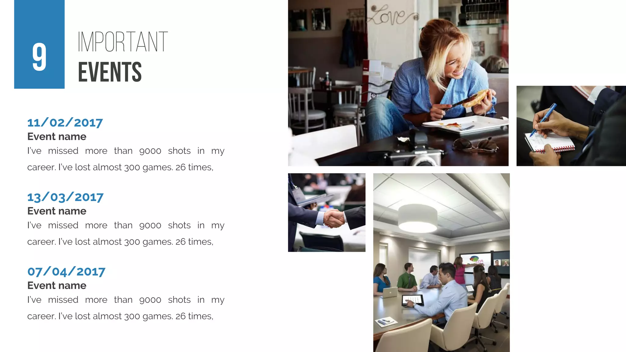 I’ve missed more than 9000 shots in my
career. I’ve lost almost 300 games. 26 times,
11/02/2017
Event name
I’ve missed more than 9000 shots in my
career. I’ve lost almost 300 games. 26 times,
13/03/2017
Event name
I’ve missed more than 9000 shots in my
career. I’ve lost almost 300 games. 26 times,
07/04/2017
Event name
 