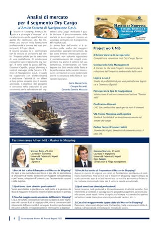 Analisi di mercato
           per il segmento Dry Cargo
            d’Amico Società di Navigazione S.p.A.
I l “Master in Shipping: finanza, lo-
  gistica e strategia d’impresa” si è
caratterizzato anche quest’anno per
                                                  mento “Dry Cargo” mediante il qua-
                                                  le derivare il posizionamento delle
                                                  società in esso operanti, tramite un
quello che costituisce uno dei mo-                database costruito con il programma
menti più incisivi nella formazione               Microsoft Excel.
professionale e umana dei suoi par-               La prima fase dell’analisi si è ar-
tecipanti, il Project Work.                       ticolata nella scelta dei maggiori               Project work MiS
Il nostro gruppo si è confrontato                 competitors operanti nel settore, da
con la stesura di un lavoro dal tito-             cui sono emerse interessanti consi-
                                                                                                   d’Amico Società di navigazione
lo: “Progetto pilota per la creazione             derazioni, non soltanto riguardanti
di una piattaforma di valutazione                 il posizionamento dei singoli com-               Competitors valuation tool Dry Cargo Sector
competitors per il segmento Dry Car-              petitors ma anche il settore nel suo
go”. Il tutto sotto la guida dell’ing.            complesso, evidenziando un forte                 Scinicariello Ship Management
Giovanni Capello, group planning e                legame tra l’età media della flotta e            A Caress to the sea Progetti innovativi per la
control manager della Società d’A-                le performance delle società. Interes-
                                                                                                   riduzione dell’impatto ambientale delle navi
mico di Navigazione S.p.A., il quale              santi correlazioni si sono evidenziate
ha supportato con professionalità                 anche tra struttura della flotta e i pa-
e dedizione l’attività di tre allievi             rametri operativi.                               Logica s.c.a.r.l.
al loro primo impatto con il mondo                                                                 Studio di prefattibilità per una piattaforma logisti-
aziendale. L’obiettivo del progetto                                   Carlo Maria Forte,
                                                                                                   ca a Damietta (Egitto)
è consistito nella creazione di uno                                     Giorgia Riccardi,
strumento per la valutazione del seg-                           Gerardo Daniele Miscuzzi
                                                                                                   Perseveranza Spa di Navigazione
                                                                                                   Valutazione di un investimento nel settore “Tanker
                                                                                                   MR1”

                                                                                                   Confitarma Giovani
                                                                                                   LNG: Un combustibile verde per le navi di domani

                                                                                                   VSL Venice Shipping and Logistics
                                                                                                   Studio di fattibilità di un investimento navale nel
                                                                                                   settore dry-cargo

                                                                                                   Ordine Dottori Commercialisti
                                                                                                   Shoreholder Rights Directive ed azionario critico: il
                                                                                                   caso ENI.

    Testimonianze Allievi MiS - Master in Shipping


                           steFania rossi, 26 anni                                                 gerarDo Miscuzzi, 25 anni
                           Laureata in Economia                                                    Laureato in Ingegneria
                           Università Federico II, Napoli                                          Università Federico II, Napoli
                           Oggi: Nestlé                                                            Oggi: Saipem
                           Logistica                                                               Certification & Flags Management



    1) Perché hai scelto di frequentare il Master in Shipping?                 1) Perché hai scelto di frequentare il Master in Shipping?
    Per dare al mio curriculum quel tocco in più, che mi permettesse           Avevo in mente di seguire un corso di formazione postlaurea di indi-
    di affacciarmi al mondo del lavoro con maggiore consapevolezza             rizzo economico. Alla luce di ciò il Master in Shipping rappresentava la
    e per l’amore, sviluppato all’università, per l’economia dei trasporti     scelta ottimale: esso è infatti incentrato su materie economico-finanzia-
    e della logistica.                                                         rie, tuttavia contestualizzate per il settore navale-armatoriale.

    2) Quali sono i tuoi obiettivi professionali?                              2) Quali sono i tuoi obiettivi professionali?
    Vorrei approfondire la pianificazione degli ordini e la gestione dei       Vorrei ricoprire ruoli gestionali e di coordinamento di attività tecniche. Con
    flussi di magazzino e riuscire a trovare un posto duraturo in azienda.     riferimento al contesto in cui oggi lavoro: project management, gestione/pia-
                                                                               nificazione, asset navali. Vorrei in ogni caso lavorare in aziende che operino
    3) Cosa hai maggiormente apprezzato del Master in Shipping?                nel settore navale (siano esse società armatoriali, cantieri, etc...).
    L’I.p.e. mi ha fatto conoscere persone con cui spero di poter mante-
    nere vivi i contatti il più a lungo possibile, oltre a convincermi defi-   3) Cosa hai maggiormente apprezzato del Master in Shipping?
    nitivamente dell’opportunità di perseguire il sentiero professionale       Placement, attenzione alla persona, Partnership, forte orientamento della di-
    che avevo soltanto immaginato potesse interessarmi, la logistica!          dattica e all’operatività immediata nel mondo del lavoro.



      8        Associazione Alumni IPE Annual Report 2011
 