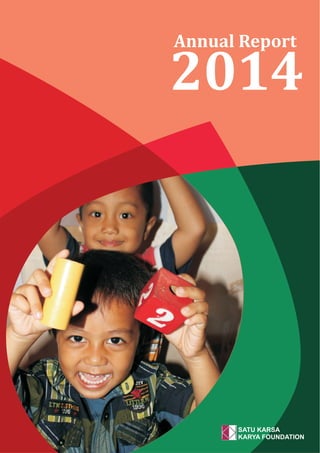 Annual Report
2014
SATU KARSA
KARYA FOUNDATION
 
