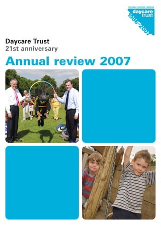 Daycare Trust
21st anniversary
Annual review 2007
 