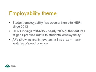 Employability theme
• Student employability has been a theme in HER
since 2013
• HER Findings 2014-15 - nearly 20% of the ...